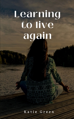 Learning to live again - Green, Katie