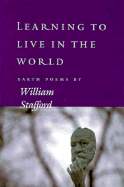 Learning to Live in the World: Earth Poems by William Stafford - Stafford, William, and Apol, Laura (Editor), and Watson, Jerry (Editor)