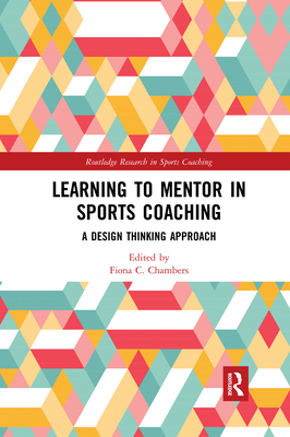 Learning to Mentor in Sports Coaching: A Design Thinking Approach - Chambers, Fiona C. (Editor)