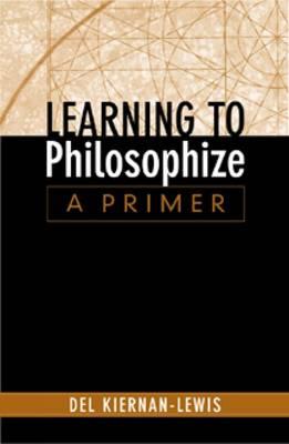 Learning to Philosophize: A Primer - Kiernan-Lewis, Del