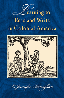 Learning to Read and Write in Colonial America - Monaghan, E Jennifer