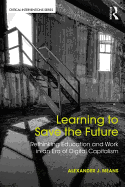Learning to Save the Future: Rethinking Education and Work in an Era of Digital Capitalism