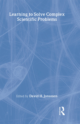 Learning to Solve Complex Scientific Problems - Jonassen, David H (Editor)