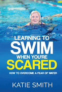 Learning to Swim When You're Scared: How to Overcome a Fear of Water