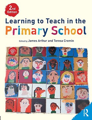 Learning to Teach in the Primary School - Cremin, Teresa (Editor), and Arthur, James, Professor (Editor)