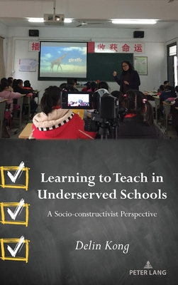 Learning to Teach in Underserved Schools: A Socio-constructivist Perspective - Kong, Delin