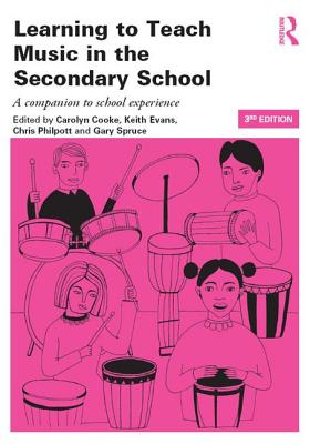 Learning to Teach Music in the Secondary School: A companion to school experience - Cooke, Carolyn (Editor), and Evans, Keith (Editor), and Philpott, Chris (Editor)