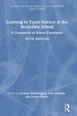 Learning to Teach Science in the Secondary School: A Companion to School Experience - Hetherington, Lindsay (Editor), and Graham, Luke (Editor), and Moore, Darren (Editor)