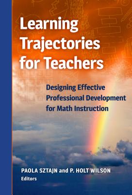 Learning Trajectories for Teachers: Designing Effective Professional Development for Math Instruction - Sztajn, Paola (Editor), and Wilson, P Holt (Editor)
