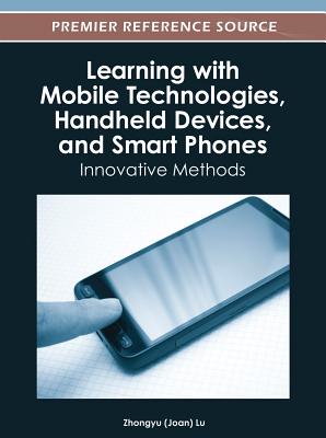 Learning with Mobile Technologies, Handheld Devices and Smart Phones: Innovative Methods - Lu, Zhongyu