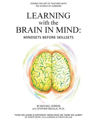 Learning with the Brain in Mind: Mind Sets Before Skill Sets - Hebron, Michael