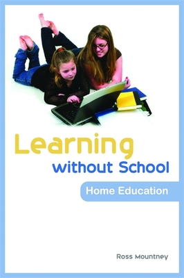 Learning Without School: Home Education - Mountney, Ross