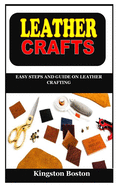 Leather Crafts: Easy Steps and Guide on Leather Crafting