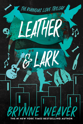 Leather & Lark: The Ruinous Love Trilogy - Weaver, Brynne