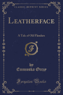 Leatherface: A Tale of Old Flanders (Classic Reprint)