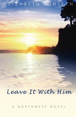 Leave It With Him - Lonseth, Elizabeth