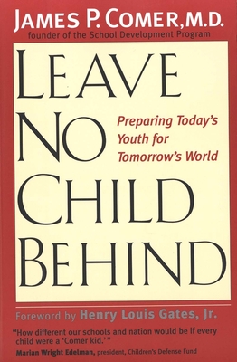Leave No Child Behind: Preparing Today's Youth for Tomorrow's World - Comer, James, Dr., MD, and Gates Jr, Henry Louis (Foreword by)