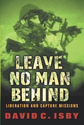 Leave No Man Behind: Us Special Forces Raids and Rescues from 1945 to the Gulf War - Isby, David C
