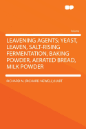 Leavening Agents; Yeast, Leaven, Salt-Rising Fermentation, Baking Powder, Aerated Bread, Milk Powder