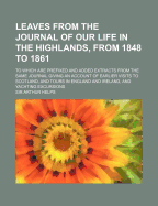 Leaves from the Journal of Our Life in the Highlands, from 1848 to 1861; To Which Are Prefixed and Added Extracts from the Same Journal Giving an Acco