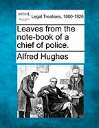 Leaves from the Note-Book of a Chief of Police. - Hughes, Alfred