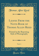 Leaves from the Note-Book of Thomas Allen Reed, Vol. 1: Printed in the Reporting Style of Phonography (Classic Reprint)