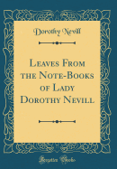 Leaves from the Note-Books of Lady Dorothy Nevill (Classic Reprint)