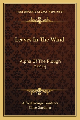 Leaves in the Wind: Alpha of the Plough (1919) - Gardiner, Alfred George, and Gardiner, Clive (Illustrator)