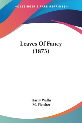 Leaves Of Fancy (1873) - Wallis, Harry, and Fletcher, M