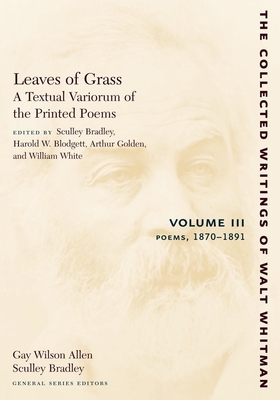 Leaves of Grass, a Textual Variorum of the Printed Poems: Volume III: Poems: 1870-1891 - Whitman, Walt, and Bradley, Sculley (Editor), and Blodgett, Harold W (Editor)