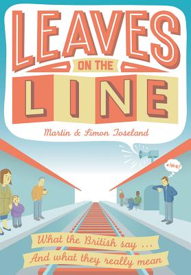 Leaves on the Line: What the British Say ... and What They Really Mean - Toseland, Martin, and Toseland, Simon
