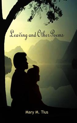 Leaving and Other Poems - Tius, Mary M