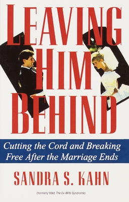 Leaving Him Behind: Cutting the Cord and Breaking Free After the Marriage Ends - Kahn, Sandra S