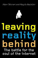 Leaving Reality Behind: The Battle for the Soul of the Internet - Wishart, Adam, and Broadie, Alexander