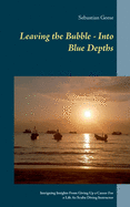 Leaving the Bubble - Into Blue Depths: Intriguing Insights From Giving Up a Career For a Life As Scuba Diving Instructor