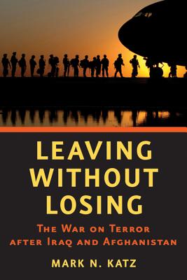 Leaving without Losing: The War on Terror after Iraq and Afghanistan - Katz, Mark N.