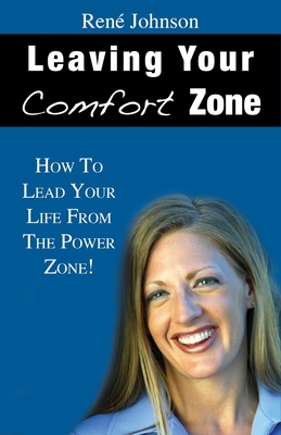 Leaving Your Comfort Zone: How To Lead Your Life From The Power Zone! - Johnson