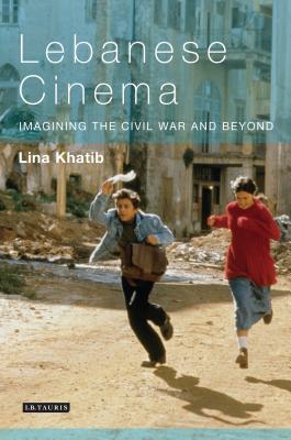 Lebanese Cinema: Imagining the Civil War and Beyond - Khatib, Lina, Professor, and Ross, Julian (Editor), and Nagib, Lcia (Editor)