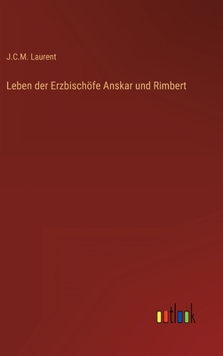 Leben Der Erzbischofe Anskar Und Rimbert - Laurent, J C M
