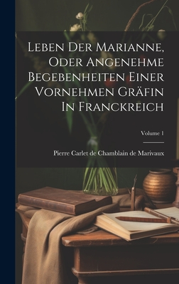 Leben Der Marianne, Oder Angenehme Begebenheiten Einer Vornehmen Grfin In Franckreich; Volume 1 - Pierre Carlet de Chamblain de Marivaux (Creator)