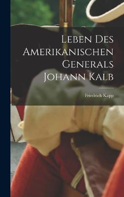 Leben des Amerikanischen Generals Johann Kalb - Kapp, Friedrich