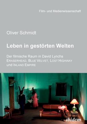 Leben in Gestrten Welten. Der Filmische Raum in David Lynchs Eraserhead, Blue Velvet, Lost Highway Und Inland Empire. - Schmidt, Oliver, and Schenk, Irmbert (Editor), and Wulff, Hans Jurgen (Editor)