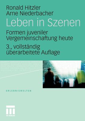 Leben in Szenen: Formen Juveniler Vergemeinschaftung Heute - Hitzler, Ronald, and Niederbacher, Arne