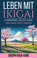 Leben Mit Ikigai: Harmonie, Gl?ck Und Der Sinn Des Lebens