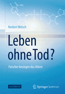 Leben Ohne Tod?: Forscher Besiegen Das Altern