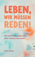 Leben, wir mssen reden!: Mit viel Mut das Leben nach einer Hirnblutung meistern.