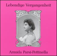 Lebendige Vergangenheit: Armida Parsi-Pettinella - Antonio Magini-Coletti (baritone); Armida Parsi-Pettinella (mezzo-soprano); Ester Mazzoleni (soprano);...