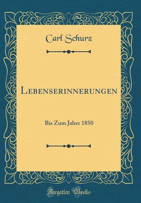 Lebenserinnerungen: Bis Zum Jahre 1850 (Classic Reprint) - Schurz, Carl