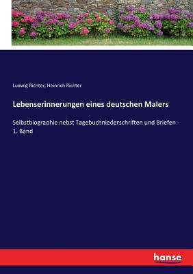 Lebenserinnerungen eines deutschen Malers: Selbstbiographie nebst Tagebuchniederschriften und Briefen - 1. Band - Richter, Ludwig, and Richter, Heinrich