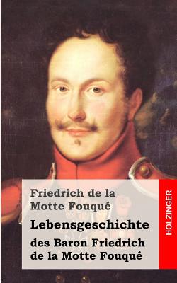 Lebensgeschichte des Baron Friedrich de la Motte Fouqu: Aufgezeichnet durch ihn selbst - La Motte-Fouque, Friedrich Heinrich Karl